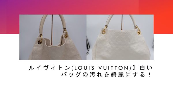 【ルイヴィトン(Louis Vuitton)】白いバッグの汚れを綺麗にする！